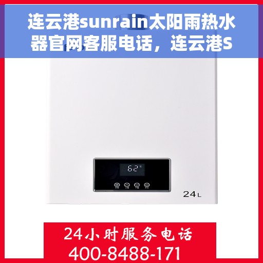 连云港sunrain太阳雨热水器官网客服电话，连云港Sunrain太阳雨热水器官网客服热线电话及售后服务指南