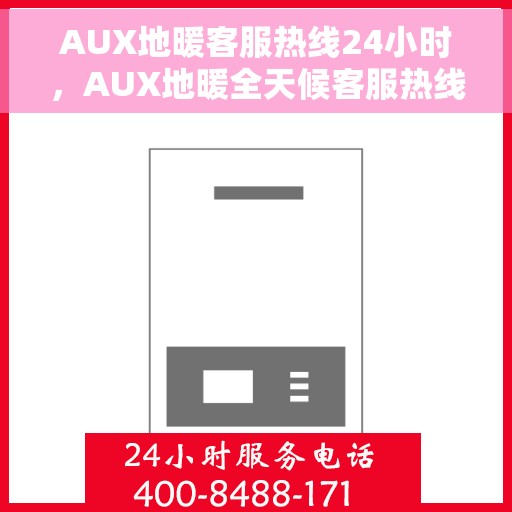 AUX地暖客服热线24小时，AUX地暖全天候客服热线，温暖服务不打烊