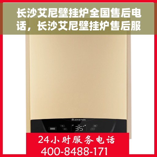 长沙艾尼壁挂炉全国售后电话，长沙艾尼壁挂炉售后服务热线及电话全攻略