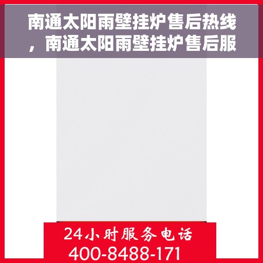 南通太阳雨壁挂炉售后热线，南通太阳雨壁挂炉售后服务热线及维修指南