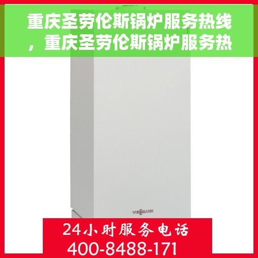 重庆圣劳伦斯锅炉服务热线，重庆圣劳伦斯锅炉服务热线，专业维修与保养一站式解决方案