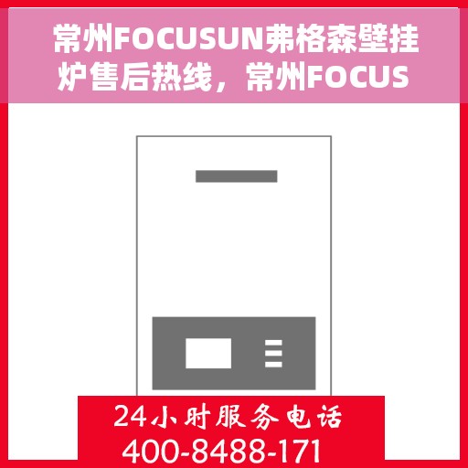 常州FOCUSUN弗格森壁挂炉售后热线,常州FOCUSUN弗格森壁挂炉售后服务热线,专业团队为您解答疑问,贴心保障您的温暖生活。 常州FOCUSUN弗格森壁挂炉售后热线,常州FOCUSUN弗格森壁挂炉售后服务热线,专业团队为您解答疑问,贴心保障您的温暖生活。
