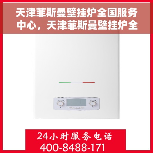 天津菲斯曼壁挂炉全国服务中心，天津菲斯曼壁挂炉全国服务中心，专业维修与优质服务一站解决