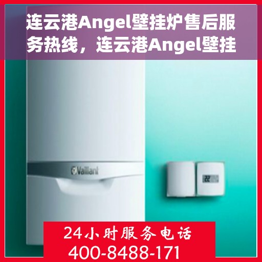 连云港Angel壁挂炉售后服务热线，连云港Angel壁挂炉售后服务热线——专业维修与贴心关怀