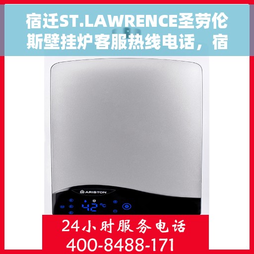 宿迁ST.LAWRENCE圣劳伦斯壁挂炉客服热线电话，宿迁ST.LAWRENCE圣劳伦斯壁挂炉客服热线详解