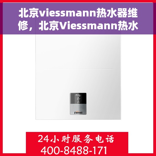 北京viessmann热水器维修，北京Viessmann热水器专业维修与保养指南