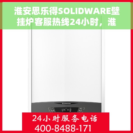 淮安思乐得SOLIDWARE壁挂炉客服热线24小时，淮安思乐得SOLIDWARE壁挂炉全天候客服热线支持