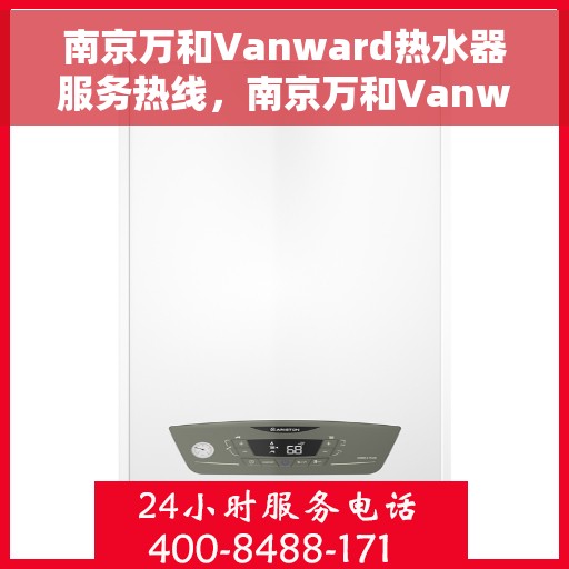 南京万和Vanward热水器服务热线，南京万和Vanward热水器专业维修与服务热线
