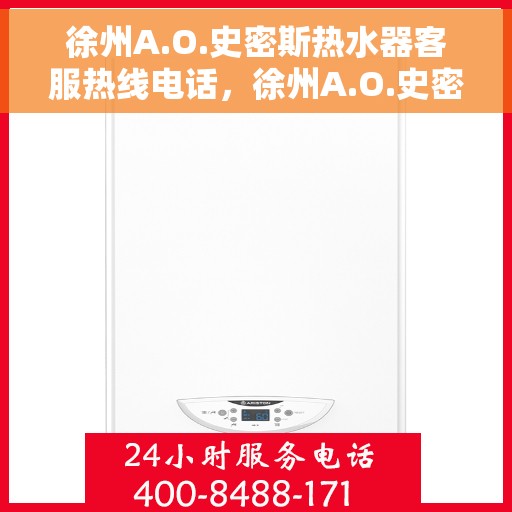 徐州A.O.史密斯热水器客服热线电话，徐州A.O.史密斯热水器客服热线电话详解，专业支持与贴心服务