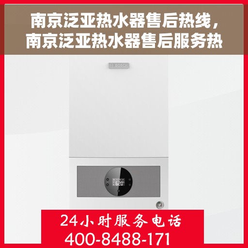 南京泛亚热水器售后热线，南京泛亚热水器售后服务热线，专业解决您的热水器问题