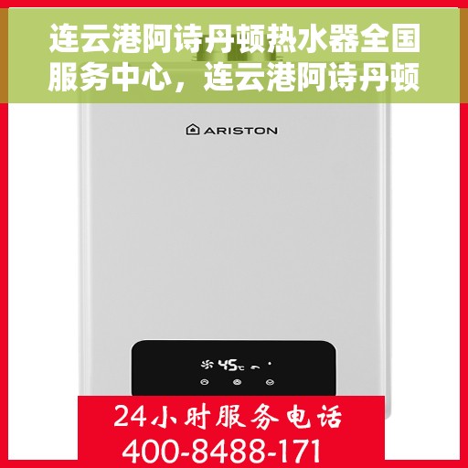 连云港阿诗丹顿热水器全国服务中心,连云港阿诗丹顿热水器全国服务中心,专业维修与优质服务并行 连云港阿诗丹顿热水器全国服务中心,连云港阿诗丹顿热水器全国服务中心,专业维修与优质服务并行