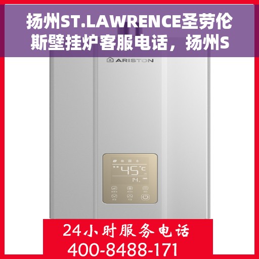 扬州ST.LAWRENCE圣劳伦斯壁挂炉客服电话,扬州ST.LAWRENCE圣劳伦斯壁挂炉客服热线及售后服务指南 扬州ST.LAWRENCE圣劳伦斯壁挂炉客服电话,扬州ST.LAWRENCE圣劳伦斯壁挂炉客服热线及售后服务指南