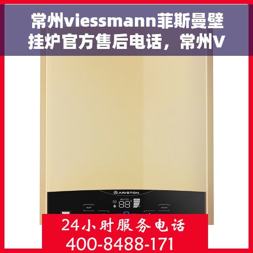 常州viessmann菲斯曼壁挂炉官方售后电话，常州Viessmann菲斯曼壁挂炉售后电话及维修服务指南
