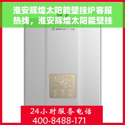 淮安辉煌太阳能壁挂炉客服热线，淮安辉煌太阳能壁挂炉客服热线，专业服务，温暖您的生活