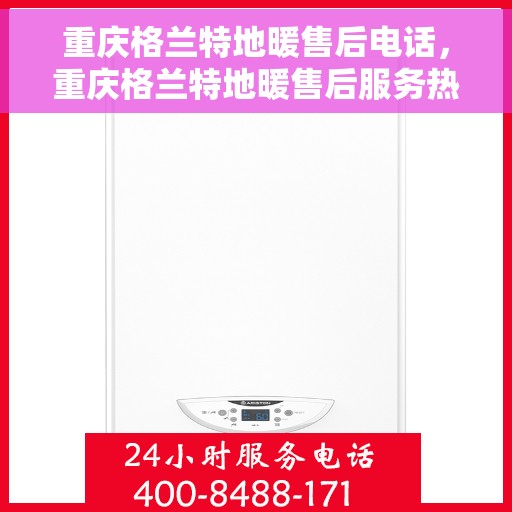 重庆格兰特地暖售后电话,重庆格兰特地暖售后服务热线及电话公布 重庆格兰特地暖售后电话,重庆格兰特地暖售后服务热线及电话公布