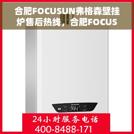 合肥FOCUSUN弗格森壁挂炉售后热线，合肥FOCUSUN弗格森壁挂炉售后服务热线，专业团队，贴心保障