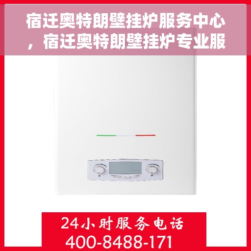 宿迁奥特朗壁挂炉服务中心，宿迁奥特朗壁挂炉专业服务中心，高效维修与优质服务并行