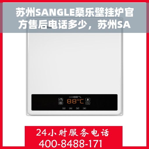 苏州SANGLE桑乐壁挂炉官方售后电话多少，苏州SANGLE桑乐壁挂炉售后电话官方查询