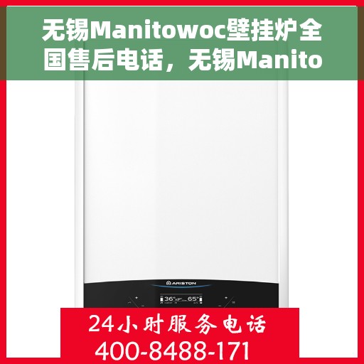 无锡Manitowoc壁挂炉全国售后电话，无锡Manitowoc壁挂炉全国售后服务热线及电话公布