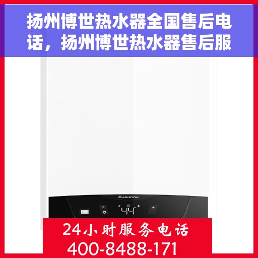 扬州博世热水器全国售后电话，扬州博世热水器售后服务热线及全国电话汇总