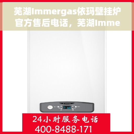 芜湖Immergas依玛壁挂炉官方售后电话,芜湖Immergas依玛壁挂炉售后服务中心联系电话 芜湖Immergas依玛壁挂炉官方售后电话,芜湖Immergas依玛壁挂炉售后服务中心联系电话