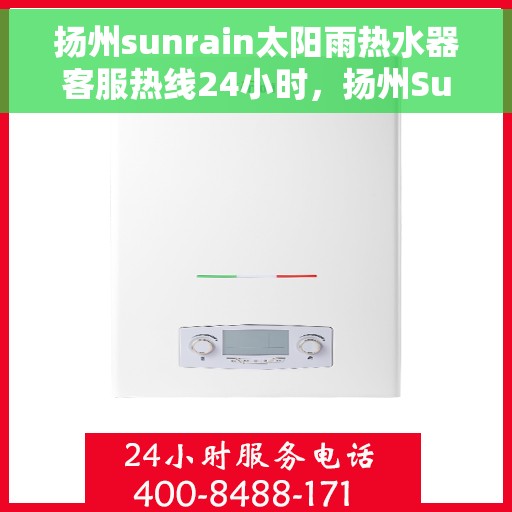 扬州sunrain太阳雨热水器客服热线24小时，扬州Sunrain太阳雨热水器全天候客服热线支持