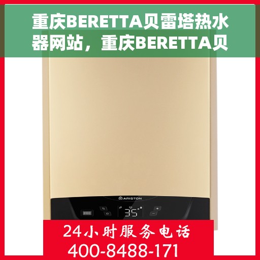 重庆BERETTA贝雷塔热水器网站，重庆BERETTA贝雷塔热水器官网，专业品质，智能温暖生活