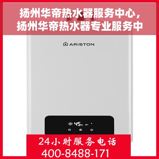 扬州华帝热水器服务中心，扬州华帝热水器专业服务中心，高效维修与优质服务