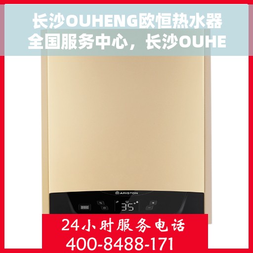 长沙OUHENG欧恒热水器全国服务中心，长沙OUHENG欧恒热水器全国服务中心，专业维修与优质服务并行