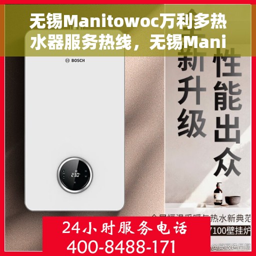 无锡Manitowoc万利多热水器服务热线，无锡Manitowoc万利多热水器服务热线，专业维修与售后支持团队为您排忧解难。