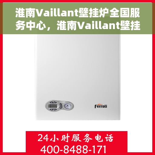 淮南Vaillant壁挂炉全国服务中心，淮南Vaillant壁挂炉全国服务中心，专业维修与优质服务并行