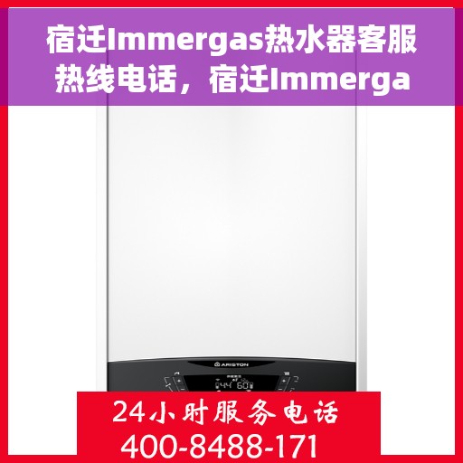 宿迁Immergas热水器客服热线电话，宿迁Immergas热水器客服热线详解，专业支持与贴心服务