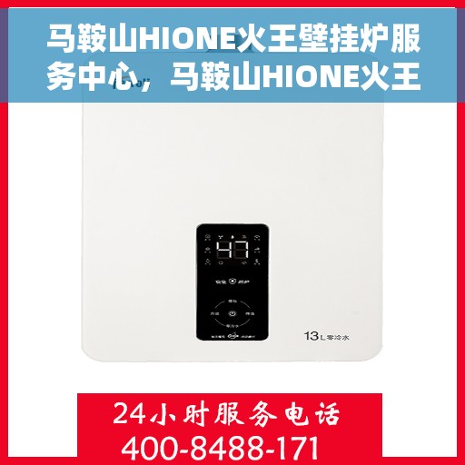 马鞍山HIONE火王壁挂炉服务中心，马鞍山HIONE火王壁挂炉专业服务中心
