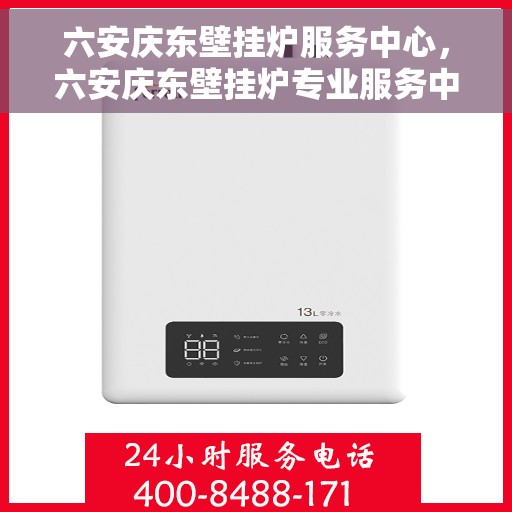 六安庆东壁挂炉服务中心，六安庆东壁挂炉专业服务中心，全方位服务，温暖您的生活