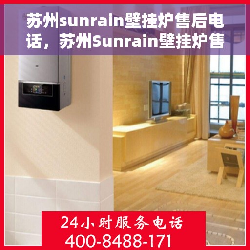 苏州sunrain壁挂炉售后电话，苏州Sunrain壁挂炉售后服务热线及电话全攻略