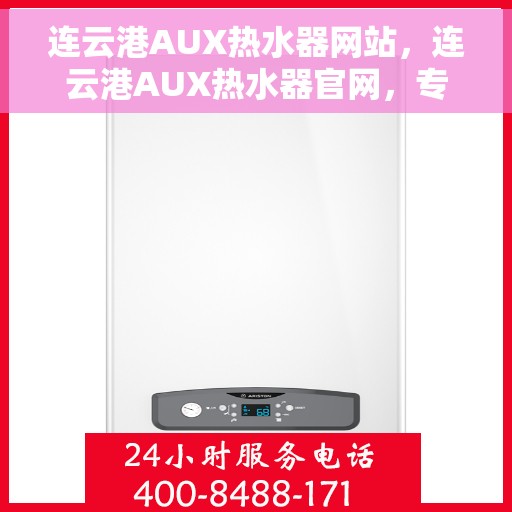 连云港AUX热水器网站，连云港AUX热水器官网，专业品质，智能生活的热水解决方案