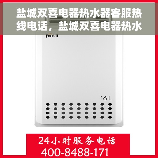 盐城双喜电器热水器客服热线电话，盐城双喜电器热水器客服热线详解，您的贴心服务热线电话！