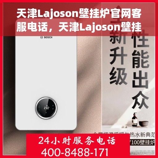 天津Lajoson壁挂炉官网客服电话，天津Lajoson壁挂炉官方客服热线及售后服务电话