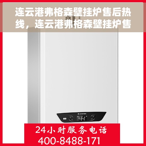 连云港弗格森壁挂炉售后热线，连云港弗格森壁挂炉售后服务热线及维修指南