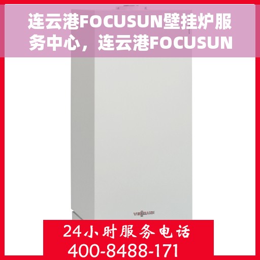 连云港FOCUSUN壁挂炉服务中心，连云港FOCUSUN壁挂炉专业服务中心