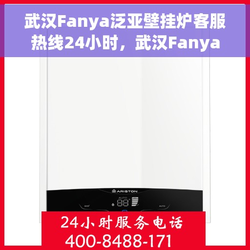 武汉Fanya泛亚壁挂炉客服热线24小时，武汉Fanya泛亚壁挂炉全天候客服热线，专业解答，温暖无忧
