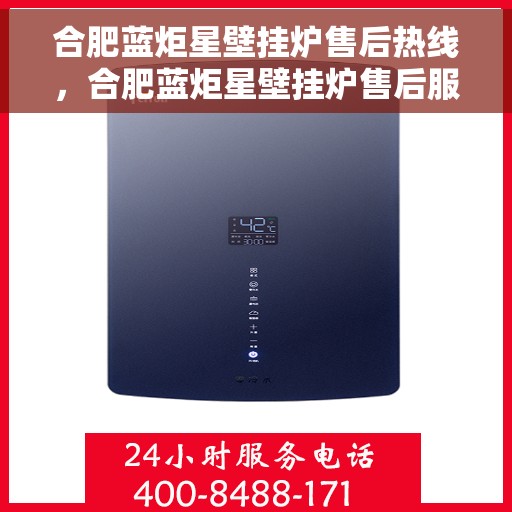 合肥蓝炬星壁挂炉售后热线，合肥蓝炬星壁挂炉售后服务热线，专业解决您的采暖问题