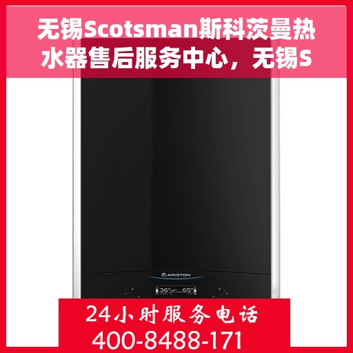 无锡Scotsman斯科茨曼热水器售后服务中心，无锡Scotsman斯科茨曼热水器售后服务中心，专业维修与贴心服务