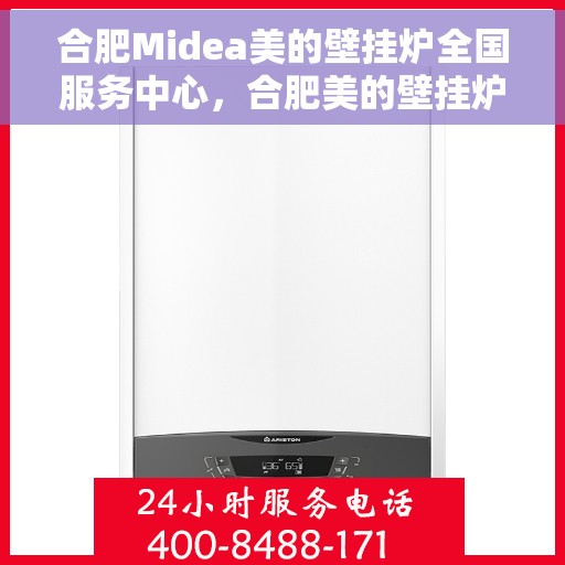 合肥Midea美的壁挂炉全国服务中心，合肥美的壁挂炉全国服务中心，专业维修与一站式服务体验