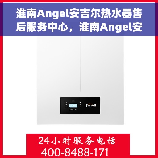淮南Angel安吉尔热水器售后服务中心，淮南Angel安吉尔热水器售后服务中心，专业维修与贴心服务团队