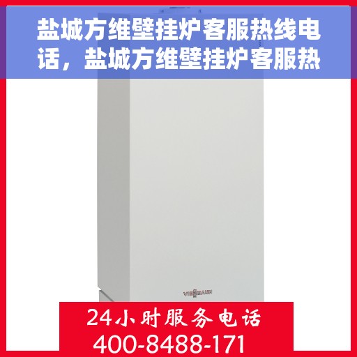 盐城方维壁挂炉客服热线电话，盐城方维壁挂炉客服热线全攻略，专业解答，贴心服务！