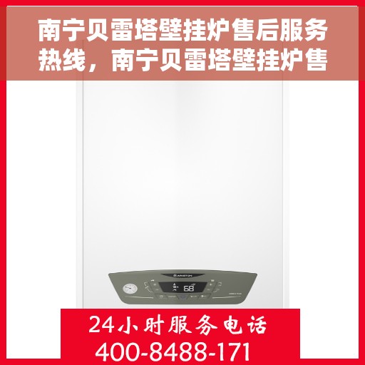 南宁贝雷塔壁挂炉售后服务热线，南宁贝雷塔壁挂炉售后服务热线，专业团队，贴心服务，为您的温暖保驾护航！