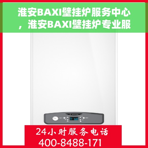 淮安BAXI壁挂炉服务中心，淮安BAXI壁挂炉专业服务中心