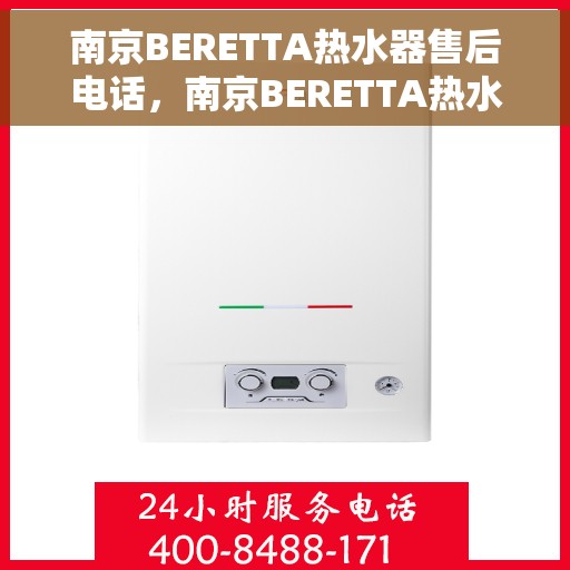 南京BERETTA热水器售后电话，南京BERETTA热水器售后服务热线及电话汇总