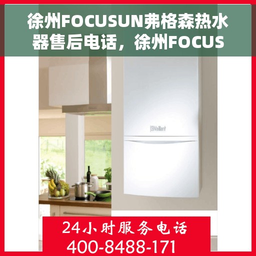 徐州FOCUSUN弗格森热水器售后电话，徐州FOCUSUN弗格森热水器售后服务热线及电话全攻略